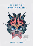 The City of Folding Faces by Jayinee Basu